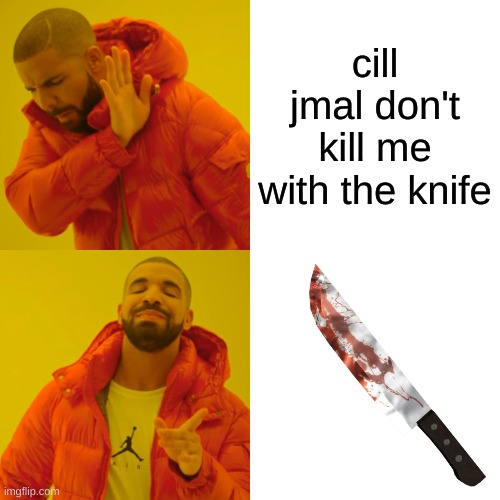 dont do it | cill jmal don't kill me with the knife | image tagged in scary | made w/ Imgflip meme maker