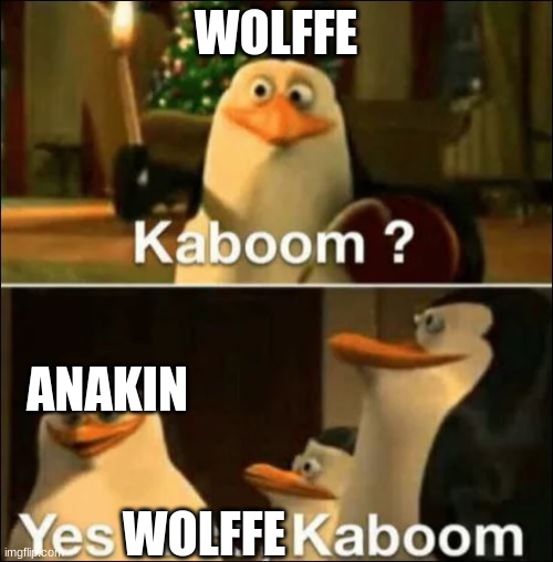 Kaboom? Yes rico kaboom | WOLFFE ANAKIN WOLFFE | image tagged in kaboom yes rico kaboom | made w/ Imgflip meme maker