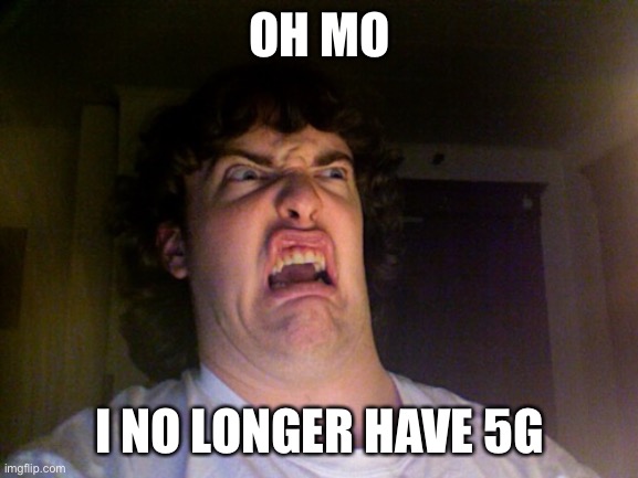 Should we ban money | OH MO; I NO LONGER HAVE 5G | image tagged in memes,oh no | made w/ Imgflip meme maker