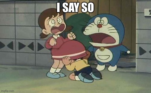 Doraemon Pollón | I SAY SO | image tagged in doraemon poll n | made w/ Imgflip meme maker