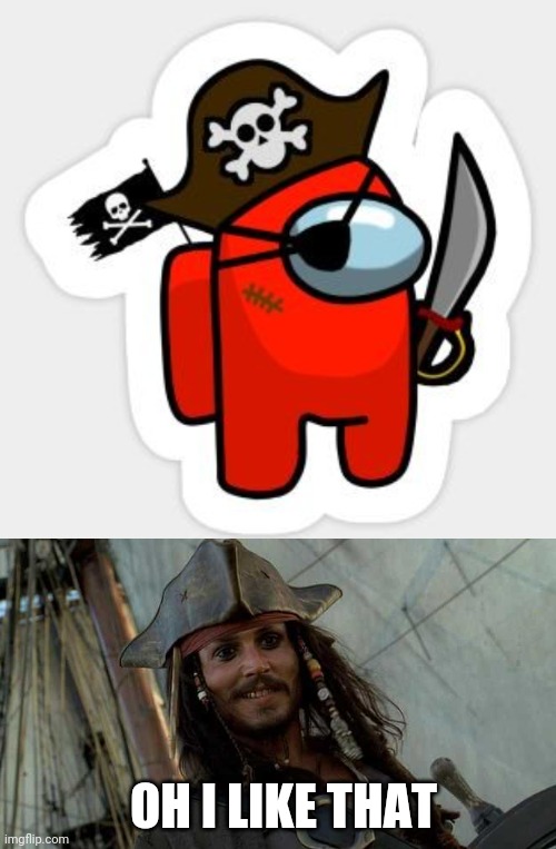 THE SUS CAPTAIN | OH I LIKE THAT | image tagged in among us,among us memes,pirates,jack sparrow,pirate | made w/ Imgflip meme maker
