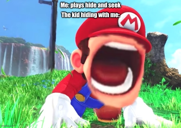 Mario screaming | The kid hiding with me:; Me: plays hide and seek | image tagged in mario screaming | made w/ Imgflip meme maker