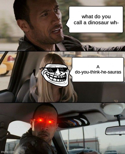 The rock getting trolled | what do you call a dinosaur wh-; A do-you-think-he-sauras | image tagged in memes,the rock driving | made w/ Imgflip meme maker
