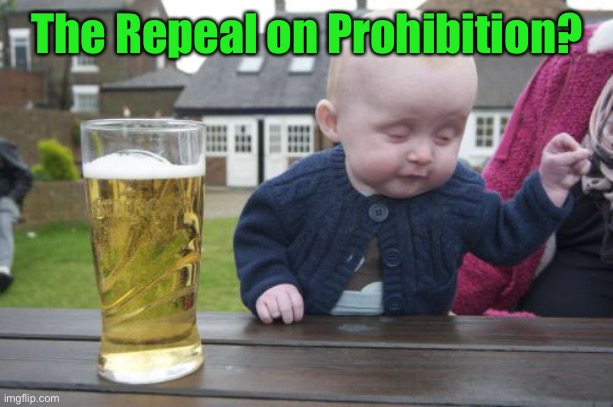 Drunk Baby Meme | The Repeal on Prohibition? | image tagged in memes,drunk baby | made w/ Imgflip meme maker