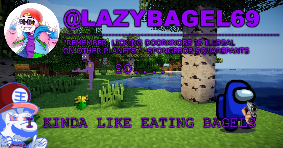 SO.... I KINDA LIKE EATING BAGELS | image tagged in announcement thing 3 | made w/ Imgflip meme maker