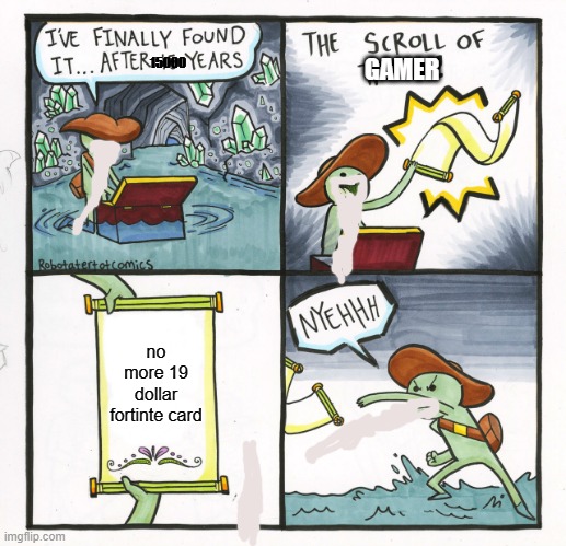 The Scroll Of Truth Meme | 15000; GAMER; no more 19 dollar fortinte card | image tagged in memes,the scroll of truth | made w/ Imgflip meme maker