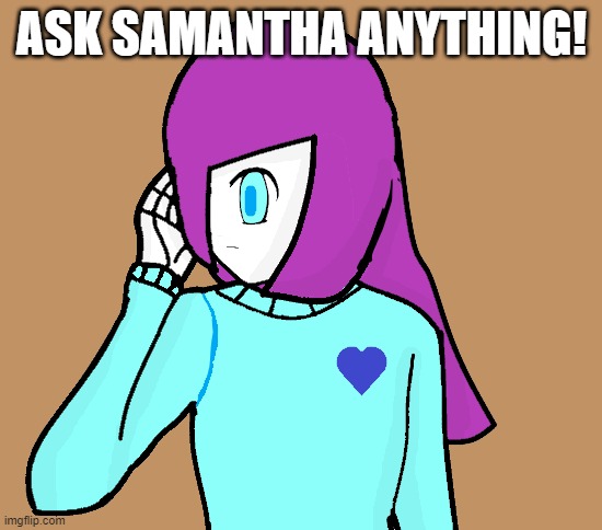 Ask Samantha Anything | ASK SAMANTHA ANYTHING! | image tagged in undertale oc | made w/ Imgflip meme maker