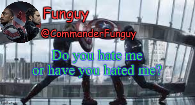 Trend time | Do you hate me or have you hated me? | image tagged in funguy temp | made w/ Imgflip meme maker