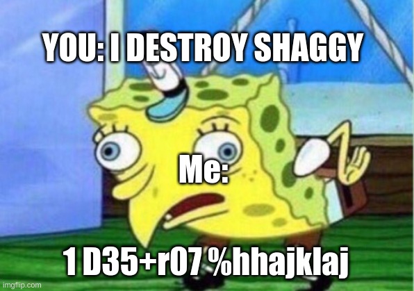 No destroy shaggy | YOU: I DESTROY SHAGGY; Me:; 1 D35+r07 %hhajklaj | image tagged in memes,mocking spongebob | made w/ Imgflip meme maker