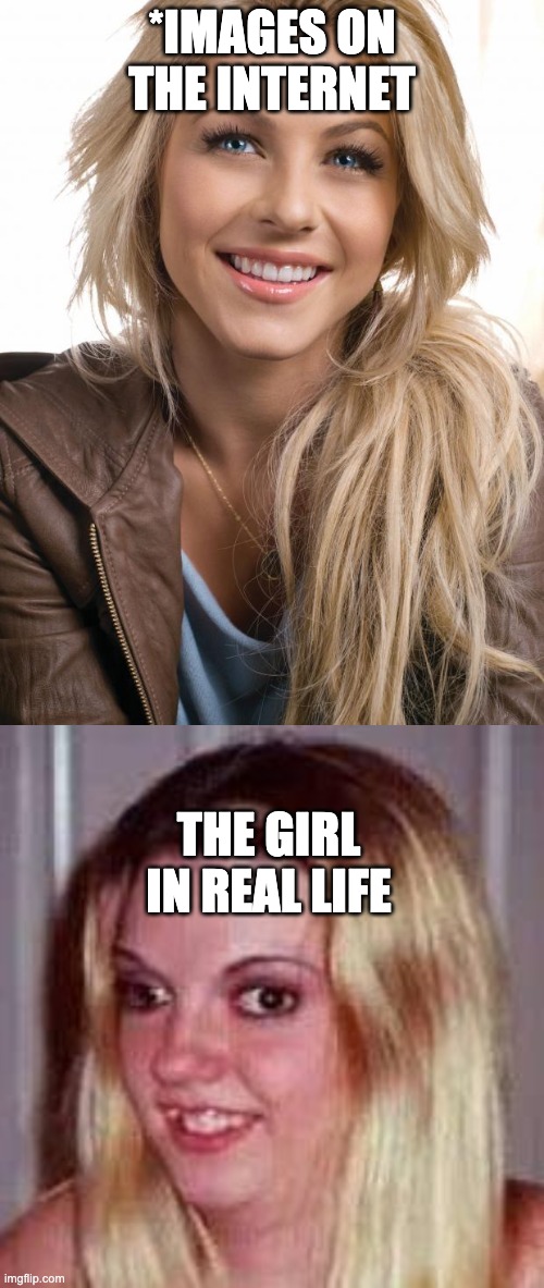 *IMAGES ON THE INTERNET; THE GIRL IN REAL LIFE | image tagged in memes,oblivious hot girl,ugly girlfriend | made w/ Imgflip meme maker