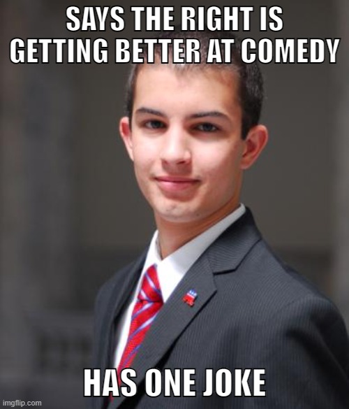 GENDER! roflmaoooo!!!!! | SAYS THE RIGHT IS GETTING BETTER AT COMEDY; HAS ONE JOKE | image tagged in college conservative,conservative logic,transgender,gender identity,republicans | made w/ Imgflip meme maker