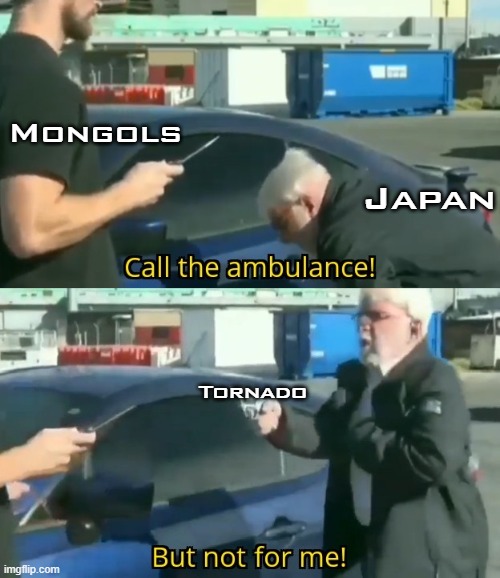 Another bill wurtz meme!! THE FRENZY CONTINUES!! | Mongols; Japan; Tornado | image tagged in call an ambulance but not for me | made w/ Imgflip meme maker