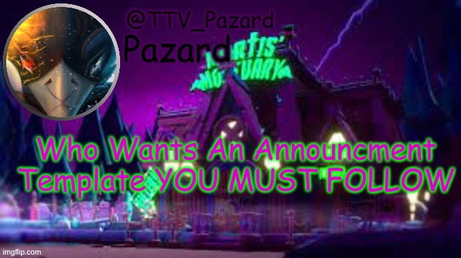 TTV_Pazard | Who Wants An Announcment Template YOU MUST FOLLOW | image tagged in ttv_pazard | made w/ Imgflip meme maker
