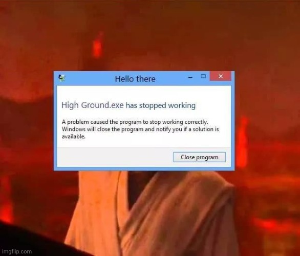 Highground.exe has stopped working | image tagged in highground exe has stopped working | made w/ Imgflip meme maker