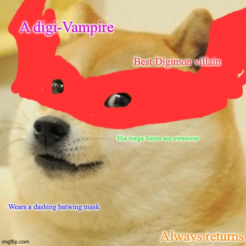 Doge Meme | A digi-Vampire; Best Digimon villain; His mega forms are awesome; Wears a dashing batwing mask; Always returns | image tagged in memes,doge | made w/ Imgflip meme maker