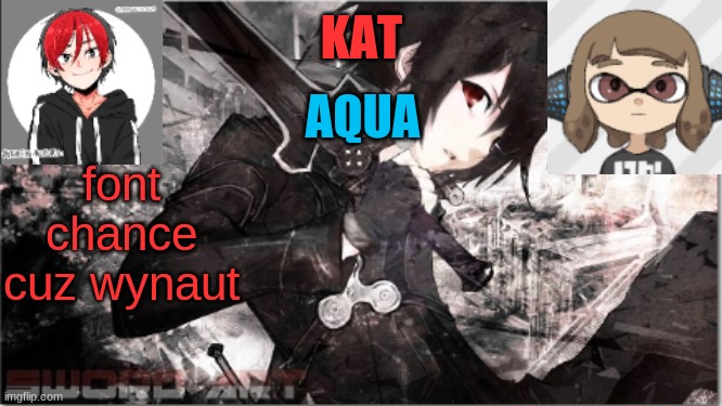 katxaqua | font chance cuz wynaut | image tagged in katxaqua | made w/ Imgflip meme maker