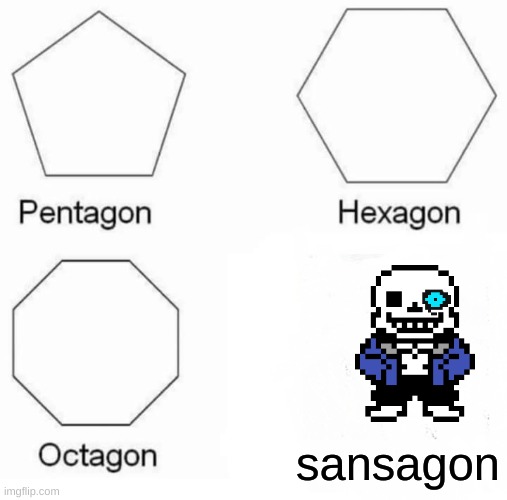 Pentagon Hexagon Octagon Meme | sansagon | image tagged in memes,pentagon hexagon octagon | made w/ Imgflip meme maker