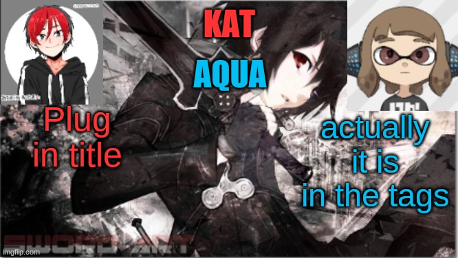 Actually, it is in aqua's side | Plug in title; actually it is in the tags | image tagged in katxaqua,actually it is in the comments | made w/ Imgflip meme maker