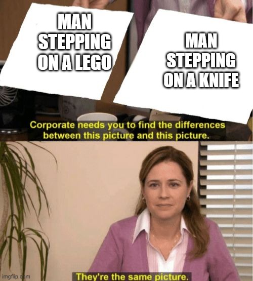 I see no diffrence | MAN STEPPING ON A LEGO; MAN STEPPING ON A KNIFE | image tagged in i see no diffrence | made w/ Imgflip meme maker