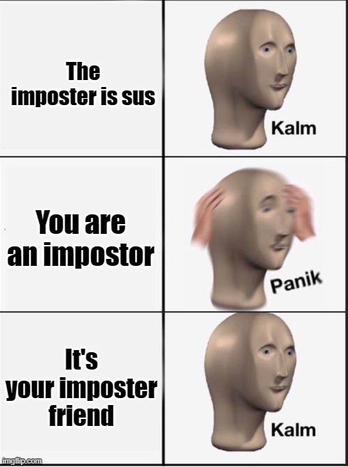 *among us drip intesifies* |  The imposter is sus; You are an impostor; It's your imposter friend | image tagged in reverse kalm panik | made w/ Imgflip meme maker