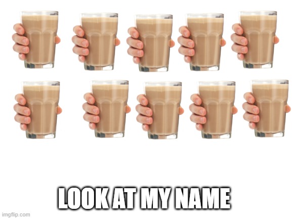 Blank White Template | LOOK AT MY NAME | image tagged in blank white template | made w/ Imgflip meme maker