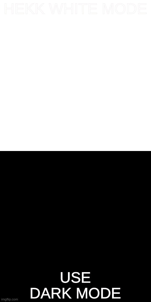 Blank Transparent Square Meme | HEKK WHITE MODE; USE DARK MODE | image tagged in memes,blank transparent square | made w/ Imgflip meme maker
