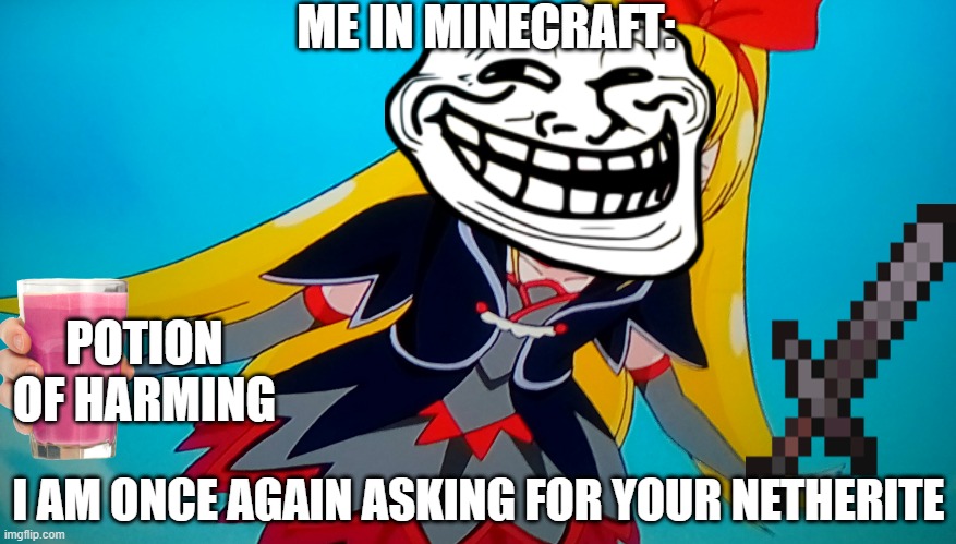 I am once again asking for the royal crystals (glitter force) | ME IN MINECRAFT:; POTION OF HARMING; I AM ONCE AGAIN ASKING FOR YOUR NETHERITE | image tagged in i am once again asking for the royal crystals glitter force | made w/ Imgflip meme maker