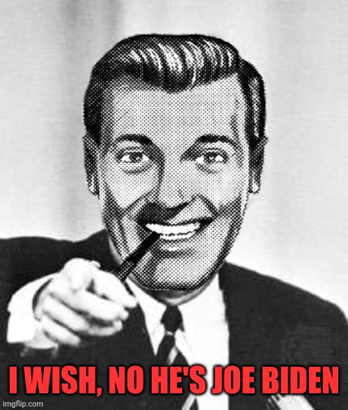 Dr.Strangmeme | I WISH, NO HE'S JOE BIDEN | image tagged in dr strangmeme | made w/ Imgflip meme maker