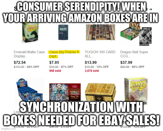 Serendipity! Amazon & eBay! :) | CONSUMER SERENDIPITY! WHEN YOUR ARRIVING AMAZON BOXES ARE IN; SYNCHRONIZATION WITH BOXES NEEDED FOR EBAY SALES! | image tagged in ebay my friends | made w/ Imgflip meme maker