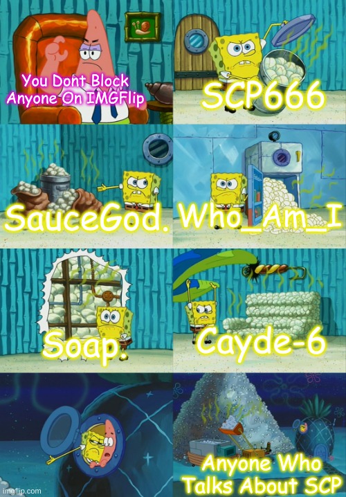 Spongebob Pointing Out The Obvious | SCP666; You Dont Block Anyone On IMGFlip; SauceGod. Who_Am_I; Cayde-6; Soap. Anyone Who Talks About SCP | image tagged in spongebob pointing out the obvious | made w/ Imgflip meme maker