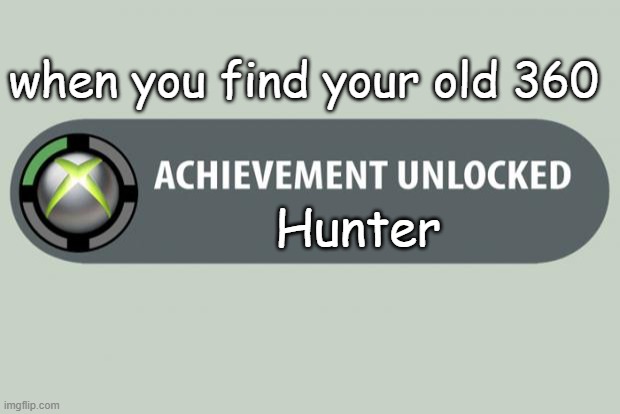 achievement unlocked | when you find your old 360; Hunter | image tagged in achievement unlocked | made w/ Imgflip meme maker