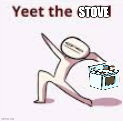 single yeet the child panel | STOVE | image tagged in single yeet the child panel | made w/ Imgflip meme maker