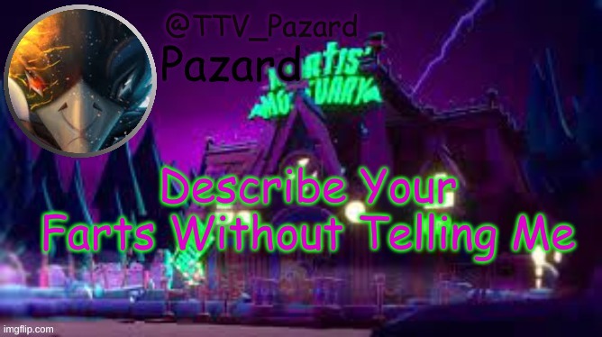 TTV_Pazard | Describe Your Farts Without Telling Me | image tagged in ttv_pazard | made w/ Imgflip meme maker