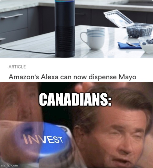 Mayo Alexa | CANADIANS: | image tagged in invest | made w/ Imgflip meme maker