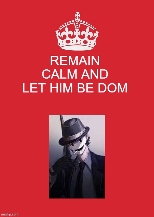 Keep Calm And Carry On Red | REMAIN CALM AND LET HIM BE DOM | image tagged in memes,keep calm and carry on red,sniper mask,anime,manga,dom | made w/ Imgflip meme maker