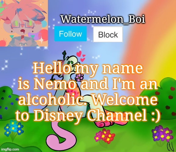 Nemo's template 2 | Hello my name is Nemo and I'm an alcoholic. Welcome to Disney Channel :) | image tagged in nemo's template 2 | made w/ Imgflip meme maker