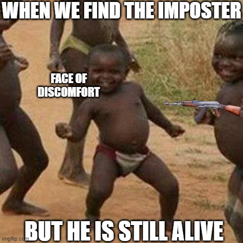 WE WIN AMOG U-  uh oh | WHEN WE FIND THE IMPOSTER; FACE OF DISCOMFORT; BUT HE IS STILL ALIVE | image tagged in memes,third world success kid | made w/ Imgflip meme maker