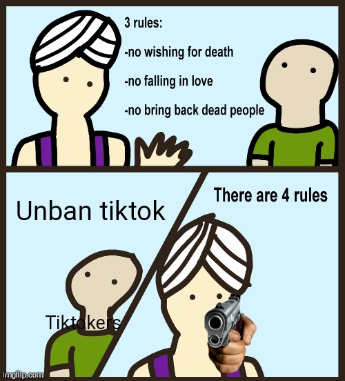 we need to ban tiktok right now | Unban tiktok; Tiktokers | image tagged in genie rules meme | made w/ Imgflip meme maker