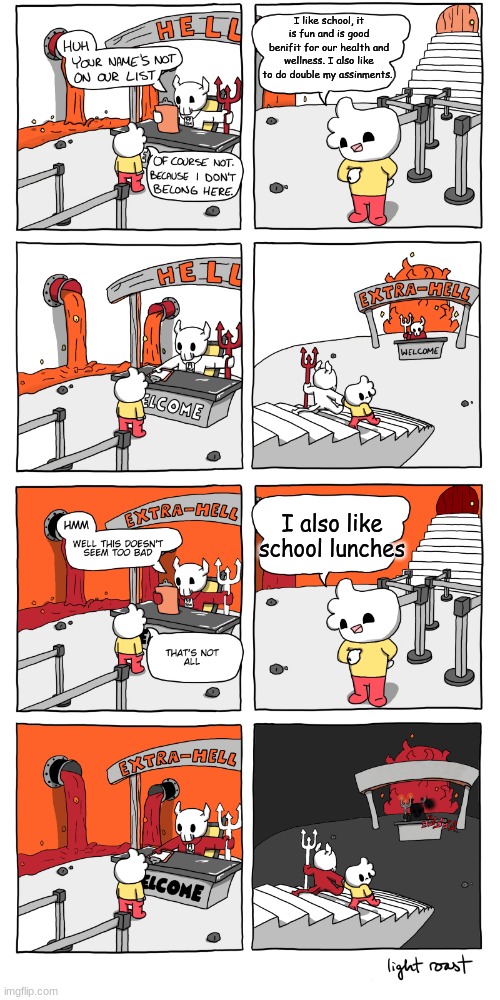 Inferno | I like school, it is fun and is good benifit for our health and wellness. I also like to do double my assinments. I also like school lunches | image tagged in inferno | made w/ Imgflip meme maker