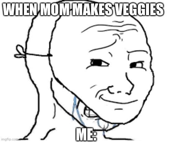 Me when mom makes veggies | WHEN MOM MAKES VEGGIES; ME: | image tagged in crying face with happy mask meme | made w/ Imgflip meme maker