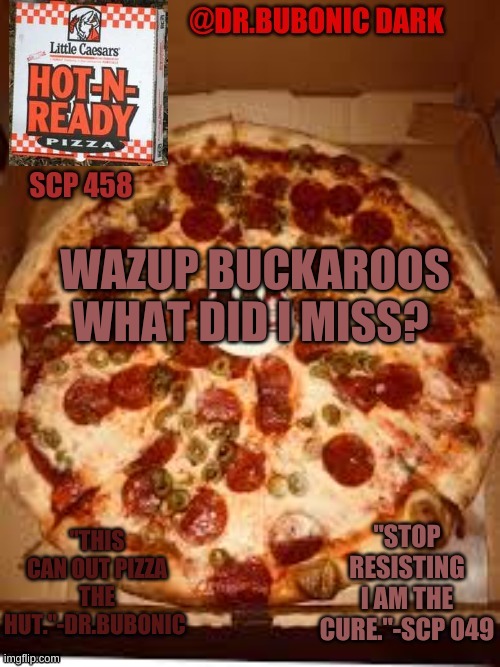 Dr.Bubonics Scp 458 temp | WAZUP BUCKAROOS WHAT DID I MISS? | image tagged in dr bubonics scp 458 temp | made w/ Imgflip meme maker