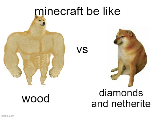 Buff Doge vs. Cheems | minecraft be like; vs; wood; diamonds and netherite | image tagged in memes,buff doge vs cheems | made w/ Imgflip meme maker