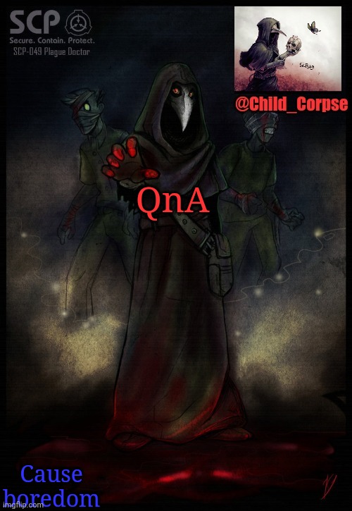 Child_Corpse's 2nd 049 template | QnA; Cause boredom | image tagged in child_corpse's 2nd 049 template | made w/ Imgflip meme maker