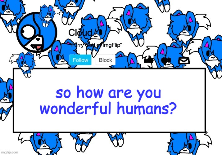 Cloud's shoulder Cloud temp! | so how are you wonderful humans? | image tagged in cloud's shoulder cloud temp | made w/ Imgflip meme maker
