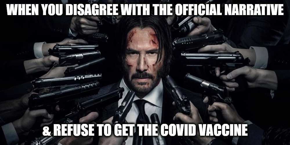 WHEN YOU DISAGREE WITH THE OFFICIAL NARRATIVE; & REFUSE TO GET THE COVID VACCINE | image tagged in keanu reeves,conspiracy keanu,memes,truth,depressing meme week | made w/ Imgflip meme maker