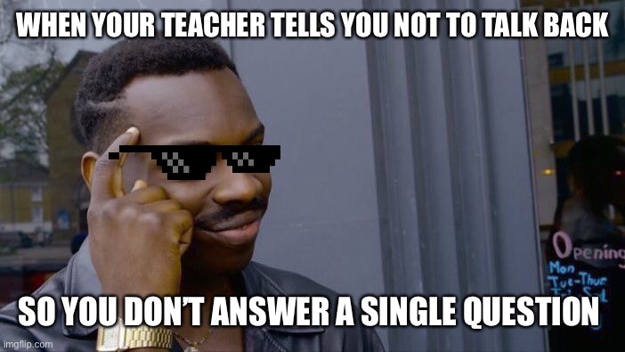 Roll Safe Think About It Meme | WHEN YOUR TEACHER TELLS YOU NOT TO TALK BACK; SO YOU DON’T ANSWER A SINGLE QUESTION | image tagged in memes,roll safe think about it | made w/ Imgflip meme maker