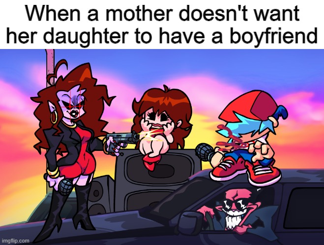 *Screech* | When a mother doesn't want her daughter to have a boyfriend | image tagged in fnf,mother,boyfriend,girlfriend,dank memes | made w/ Imgflip meme maker