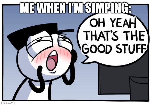 Loading artist | ME WHEN I’M SIMPING: | image tagged in loading artist | made w/ Imgflip meme maker