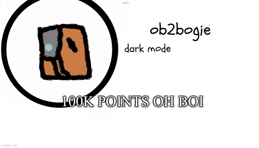 Yey | 100K POINTS OH BOI | image tagged in ob2bogie announcement temp | made w/ Imgflip meme maker