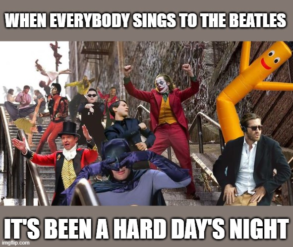 Joker stair (many) | WHEN EVERYBODY SINGS TO THE BEATLES; IT'S BEEN A HARD DAY'S NIGHT | image tagged in joker stair many,the beatles,song | made w/ Imgflip meme maker
